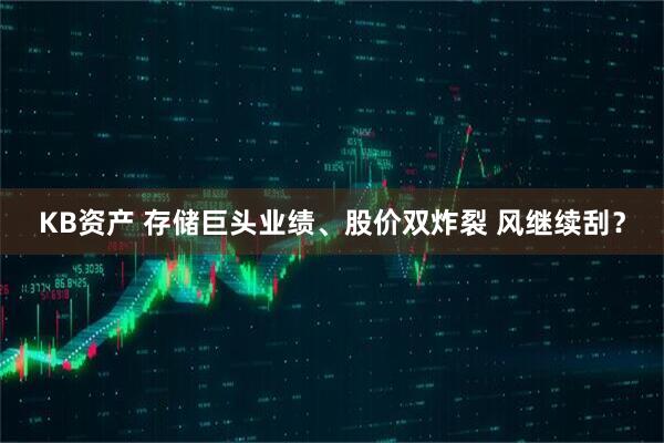 KB资产 存储巨头业绩、股价双炸裂 风继续刮?